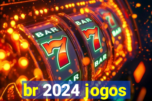 br 2024 jogos